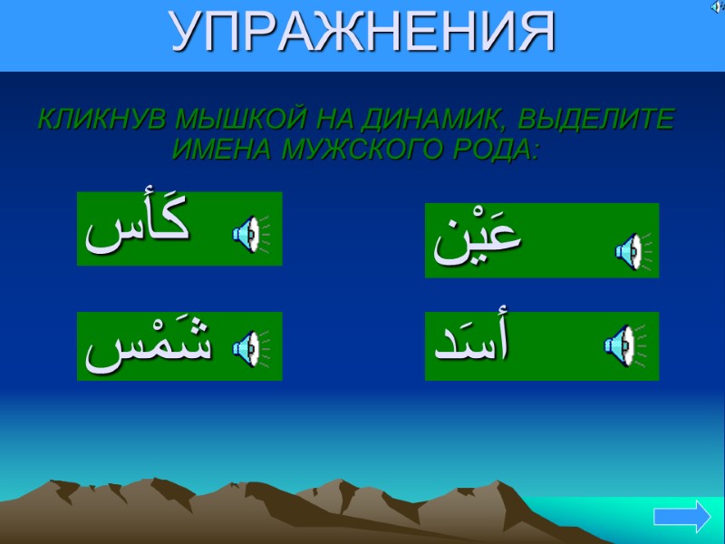 УПРАЖНЕНИЯ КЛИКНУВ МЫШКОЙ НА ДИНАМИК, ВЫДЕЛИТЕ ИМЕНА МУЖСКОГО РОДА: كَأس    